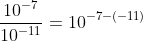 \frac{10^{-7}}{10^{-11}}=10^{-7-(-11)}
